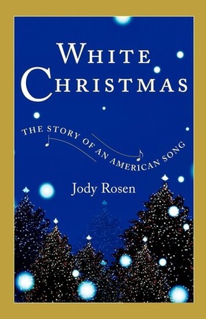 White Christmas: The Story of an American Song by Jody Rosen