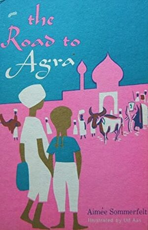 The Road To Agra by Aimée Sommerfelt, Ulf Aas, Evelyn Ramsden