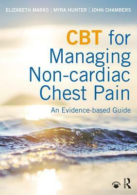 CBT for Managing Non-Cardiac Chest Pain: An Evidence-Based Guide by Elizabeth Marks, Myra Hunter, John Chambers