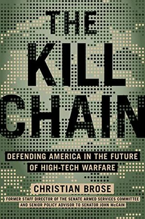 The Kill Chain: Defending America in the Future of High-Tech Warfare by Christian Brose