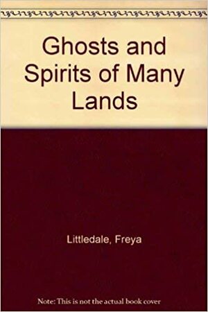 Ghosts & Spirits of Many Lands by Freya Littledale
