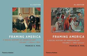 Framing America: A Social History of American Art: Volumes 1 and 2 by Frances K. Pohl