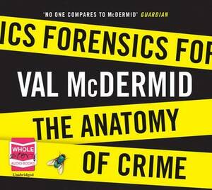 Forensics: The Anatomy of Crime by Val McDermid