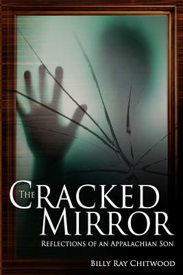 The Cracked Mirror: Reflections of an Appalachian Son by Billy Ray Chitwood