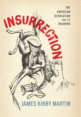 Insurrection: The American Revolution and Its Meaning by James Kirby Martin