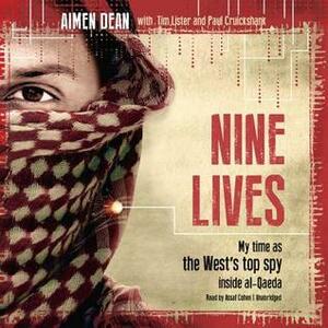 Nine Lives: My Time as Mi6's Top Spy Inside Al-Qaeda by Paul Cruickshank, Tim Lister, Aimen Dean