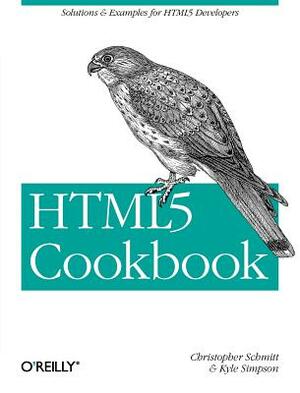 Html5 Cookbook: Solutions & Examples for Html5 Developers by Kyle Simpson, Christopher Schmitt