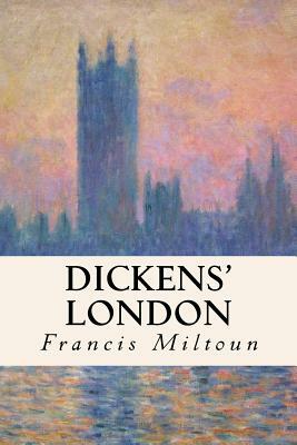 Dickens' London by Francis Miltoun