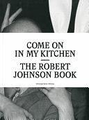 Come on in My Kitchen: The Robert Johnson Book by Christoph Keller, Ata Macias