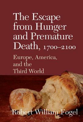 The Escape from Hunger and Premature Death, 1700-2100: Europe, America, and the Third World by Robert William Fogel