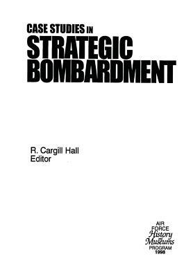 Case Studies in Strategic Bombardment by R. Cargill Hall