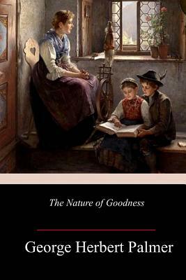 The Nature of Goodness by George Herbert Palmer