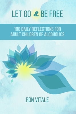 Let Go and Be Free: 100 Daily Reflections for Adult Children of Alcoholics by Ron Vitale