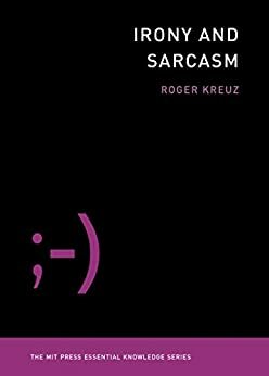 Irony and Sarcasm by Roger J. Kreuz