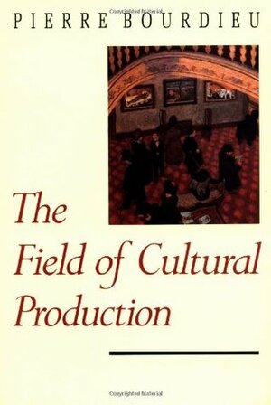 The Field of Cultural Production by Lawrence D. Kritzman, Pierre Bourdieu, Randal Johnson