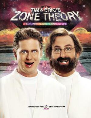 Tim and Eric's Zone Theory: Seven Easy Steps to Achieve a Perfect Life by Eric Wareheim, Tim Heidecker