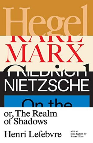 Hegel, Marx, Nietzsche: Or the Realm of Shadows by Henri Lefebvre