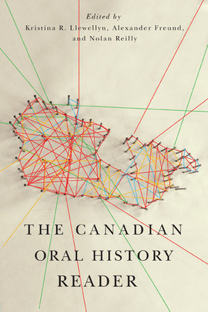 The Canadian Oral History Reader by Alexander Freund, Nolan Reilly, Kristina R. Llewellyn