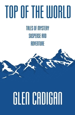 Top of the World: Tales of Mystery, Suspense, and Adventure by Glen Cadigan