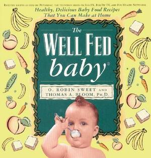 The Well Fed Baby: Healthy, Delicious Baby Food Recipes That You Can Make at Home by Thomas Bloom, O. R. Sweet