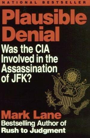 Plausible Denial: Was the CIA Involved in the Assassination of JFK? by Mark Lane