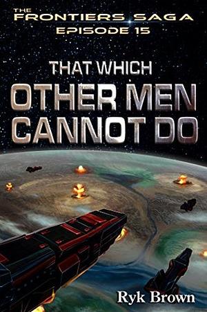 That Which Other Men Cannot Do by Ryk Brown