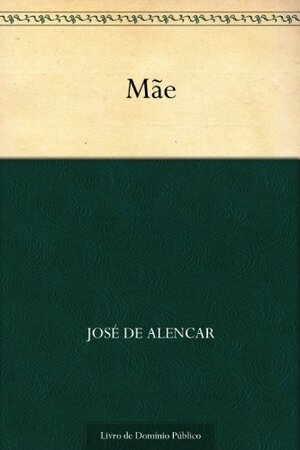 Mãe by José de Alencar