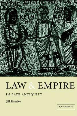Law and Empire in Late Antiquity by Jill Harries