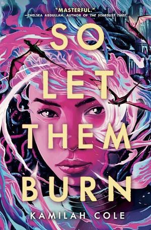 So Let Them Burn by Kamilah Cole