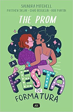 The Prom: A festa de formatura by Bob Martin, Matthew Sklar, Saundra Mitchell, Chad Beguelin