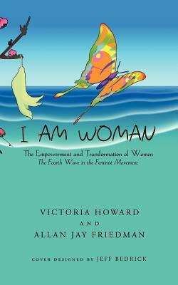 I Am Woman: The Empowerment and Transformation of Women by Victoria Howard