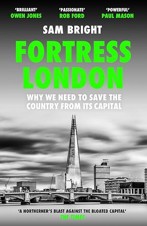 Fortress London: The definitive book about Levelling Up and why it matters by Sam Bright