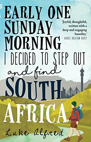 Early One Sunday Morning I Decided to Step out and Find South Africa by Luke Alfred