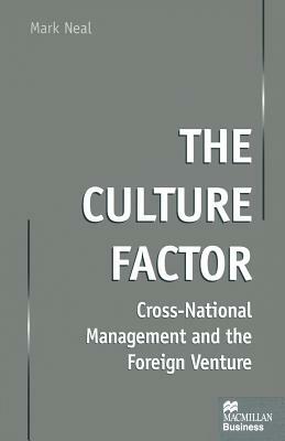 The Culture Factor: Cross-National Management and the Foreign Venture by Mark Neal