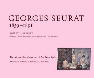 Georges Seurat, 1859-1891 by Robert L. Herbert, Anne Distel, Françoise Cachin, Susan Stein, Gary Tinterow
