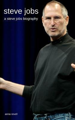 Steve Jobs: A Steve Jobs Biography by Anna Revell