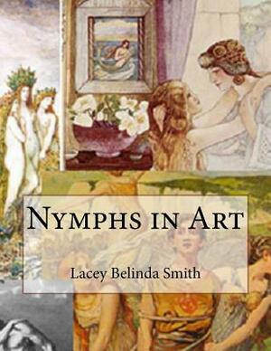 Nymphs in Art by Lacey Belinda Smith