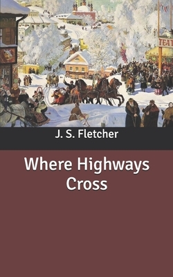 Where Highways Cross by J. S. Fletcher