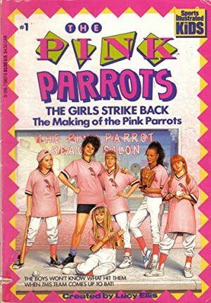 The Girls Strike Back: The Making of the Pink Parrots by Leah Jerome, Kathilyn Solomon Proboz, Lucy Ellis