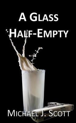 A Glass Half-Empty by Michael J. Scott