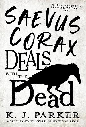 Saevus Corax Deals with the Dead by K.J. Parker