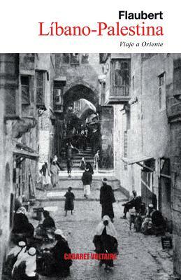 Libano-Palestina: Viaje a Oriente by Gustave Flaubert