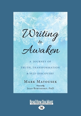 Writing to Awaken: A Journey of Truth, Transformation, and Self-Discovery (Large Print 16pt) by Mark Matousek