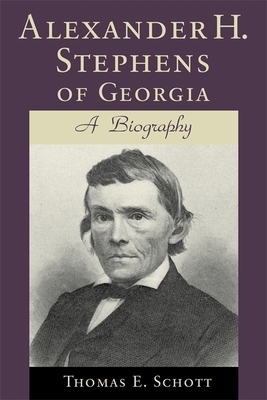 Alexander H. Stephens of Georgia: A Biography (Revised) by Thomas E. Schott