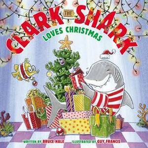 Clark the Shark Loves Christmas by Bruce Hale, Guy Francis