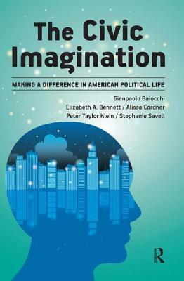 Civic Imagination: Making a Difference in American Political Life by Gianpaolo Baiocchi, Elizabeth A. Bennett, Alissa Cordner