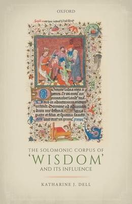 The Solomonic Corpus of 'wisdom' and Its Influence by Katharine J. Dell