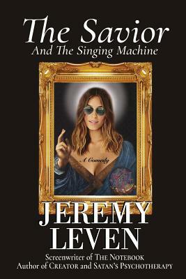 The Savior And The Singing Machine: A Comedy by Jeremy Leven