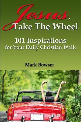 Jesus, Take the Wheel by Mark Bowser