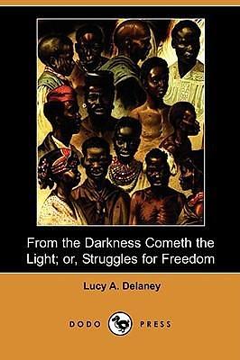 From the Darkness Cometh the Light; Or, Struggles for Freedom by Lucy Ann Delaney, Lucy Ann Delaney